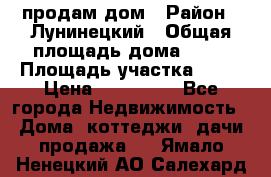 продам дом › Район ­ Лунинецкий › Общая площадь дома ­ 65 › Площадь участка ­ 30 › Цена ­ 520 000 - Все города Недвижимость » Дома, коттеджи, дачи продажа   . Ямало-Ненецкий АО,Салехард г.
